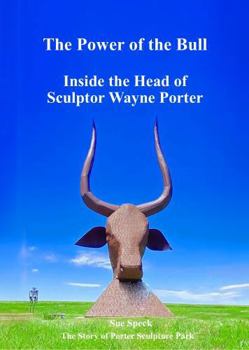 The Power of the Bull Inside the Head of Sculptor Wayne Porter The Story of Porter Sculpture Park