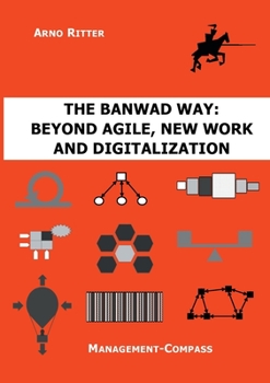 Paperback The BANWAD Way: Beyond Agile, New Work and Digitalization: Management-Compass Book