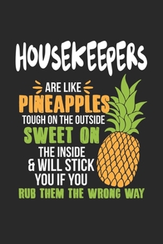 Housekeepers Are Like Pineapples. Tough On The Outside Sweet On The Inside: Hauswirtschafter Ananas Notizbuch / Tagebuch / Heft mit Punkteraster ... Journal, Planer für Termine oder To-Do-Liste.