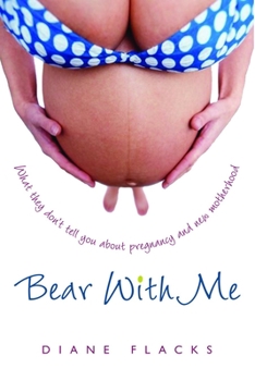 Paperback Bear with Me: What They Don't Tell You about Pregnancy and New Motherhood Book