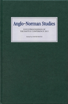 Anglo-Norman Studies XXXVI: Proceedings of the Battle Conference 2013 - Book #36 of the Proceedings of the Battle Conference