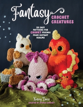 Fantasy Crochet Creatures: 20 Easy Patterns for Chonky Friends from Distant Realms