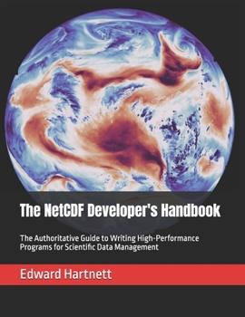 Paperback The NetCDF Developer's Handbook: The Authoritative Guide to Writing High-Performance Programs for Scientific Data Management Book