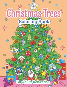 Christmas Trees Coloring Book For Adults Relaxation: New and Expanded Editions, 50 Unique Designs, Ornaments, Christmas Trees