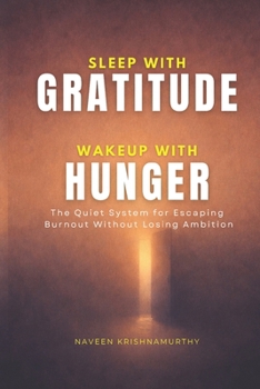 Paperback Sleep with Gratitude, Wakeup with Hunger: The Quiet System for Escaping Burnout Without Losing Ambition Book