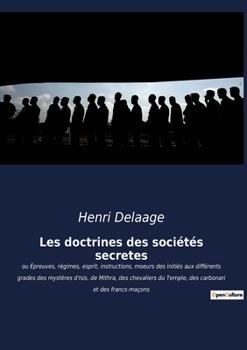 Paperback Les doctrines des sociétés secrètes: ou Épreuves, régimes, esprit, instructions, moeurs des initiés aux différents grades des mystères d'Isis, de Mith [French] Book