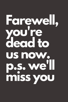 Farewell, you're dead to us now. p.s. we'll miss you: Going away Gift for Coworker / Colleague leaving Gifts | Blank Lined Composition Notebook, Journal & Planner