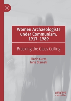 Paperback Women Archaeologists Under Communism, 1917-1989: Breaking the Glass Ceiling Book