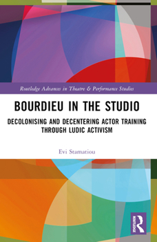 Paperback Bourdieu in the Studio: Decolonising and Decentering Actor Training Through Ludic Activism Book