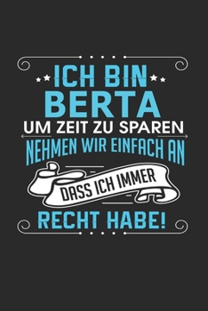 Ich bin Berta Um Zeit zu sparen nehmen wir einfach an dass ich immer Recht habe!: Notizbuch mit 110 linierten Seiten, als Geschenk ideal, auch als Dekoration verwendbar (German Edition)