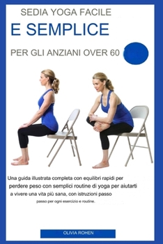 Paperback Yoga sulla sedia facile e semplice Per gli anziani over 60: Una guida illustrata completa con equilibri rapidi per perdere peso con semplici routine d [Italian] [Large Print] Book