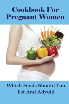 Paperback Cookbook For Pregnant Women: Which Foods Should You Eat And Advoid: Dinner Recipes For Pregnancy Book