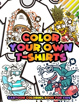 Paperback Color Your Own T-Shirts Cartoon Coloring Book For Kids: Cartoon Characters Coloring Book for Boys - Funny Animal characters such as Dinosaur Cat Shark Book