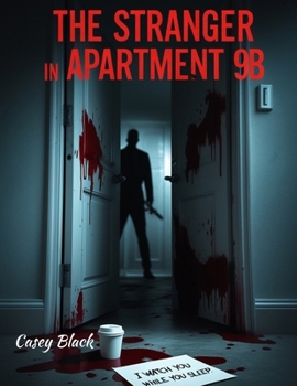 The Stranger in Apartment 9B: She found the perfect place to live. Until she found the man watching her sleep.