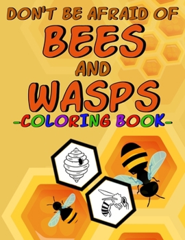 Paperback Don't Be Afraid of Bees and Wasps - Coloring Book -: Coloring book for children with pictures of insects, honeycombs, honey, flowers, ... Book