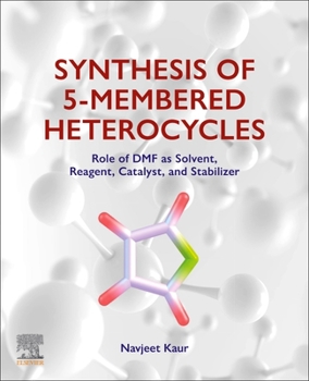 Paperback Synthesis of 5-Membered Heterocycles: Role of Dmf as Solvent, Reagent, Catalyst, and Stabilizer Book