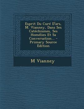 Paperback Esprit Du Curé D'ars, M. Vianney, Dans Ses Catéchismes, Ses Homélies Et Sa Conversation... [French] Book