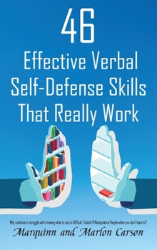 Hardcover 46 Effective Verbal Self-Defense Skills That Really Work: Why Struggle In Knowing What To Say To Difficult, Foolish & Manipulative People, When You Do Book