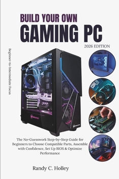 Paperback Build Your Own Gaming PC: The No-Guesswork Step-by-Step Guide for Beginners to Choose Compatible Parts, Assemble with Confidence, Set Up BIOS & Optimi Book