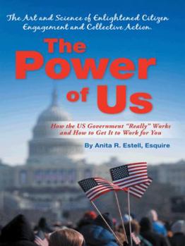 The Power of Us: The Art and Science of Enlightened Citizen Engagement and Collective Action: How the Us Government Works and How to GE
