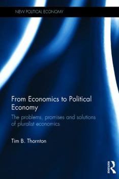 Hardcover From Economics to Political Economy: The problems, promises and solutions of pluralist economics Book