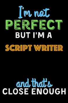 Paperback I'm Not Perfect But I'm a script writer And That's Close Enough - script writer Notebook And Journal Gift Ideas: Lined Notebook / Journal Gift, 120 Pa Book