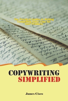Paperback Copywriting Simplified: The Practical Guides to Writing Compelling Sales Copy for Your Products Book