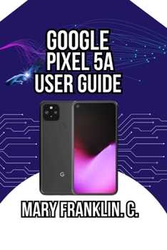 Paperback Google Pixel 5a User Guide: Camera Excellence, Real-World Performance, and Battery Optimization Book