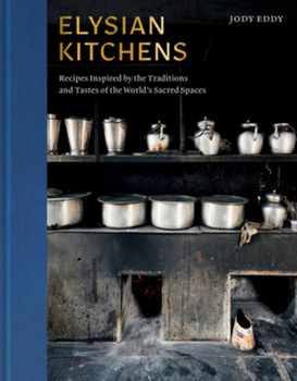 Hardcover Elysian Kitchens: Recipes Inspired by the Traditions and Tastes of the World's Sacred Spaces Book