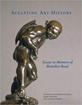 Hardcover Sculpting Art History: Essays in Memory of Benedict Read Book