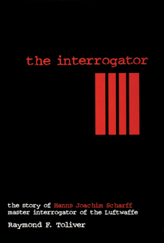 Hardcover The Interrogator: The Story of Hanns-Joachim Scharff, Master Interrogator of the Luftwaffe Book