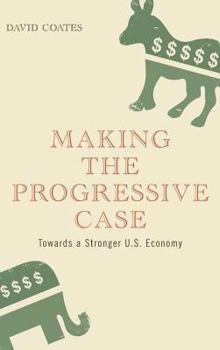 Hardcover Making the Progressive Case: Towards a Stronger U.S. Economy Book