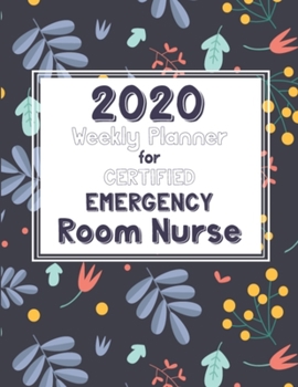 2020 Weekly Planner For Certified Emergency Room Nurse: Floral On-the-go 12-Months Plan a head Calendar and Organizer Daily Schedule Agenda Month at a Glance Appointment Journal