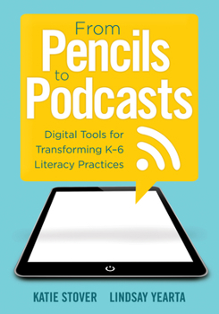 Paperback From Pencils to Podcasts: Digital Tools for Transforming K-6 Literacy Practices- A Teacher's Guide for Embedding Technology Into Curriculum Book