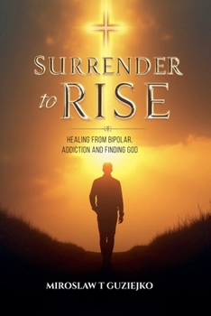 Paperback Surrender to Rise: Healing from the Bipolar Addiction and Finding God Book