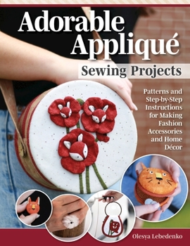 Paperback Adorable Appliqué Sewing Projects: Patterns and Step-By-Step Instructions for Making Fashion Accessories and Home Décor Book