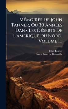 Hardcover MÃ(c)moires De John Tanner, Ou 30 AnnÃ(c)es Dans Les DÃ(c)serts De L'amÃ(c)rique Du Nord, Volume 1... [French] Book
