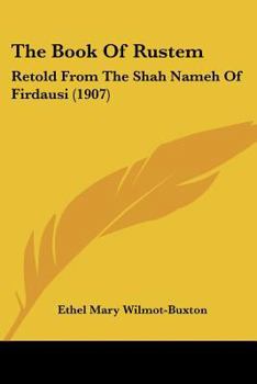 Paperback The Book Of Rustem: Retold From The Shah Nameh Of Firdausi (1907) Book