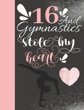 16 and Gymnastics Stole My Heart : 16 Years Old Gift for a Gymnast - College Ruled Composition Writing Notebook for Athletic Teen Tumbler Girls