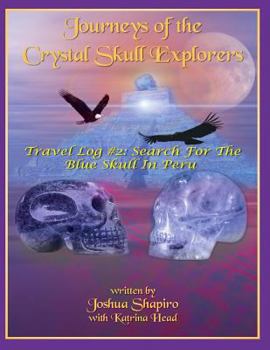 Paperback Journeys of the Crystal Skull Explorers: Travel Log # 2: Search for the Blue Skull in Peru Book