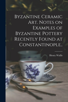 Paperback Byzantine Ceramic Art. Notes on Examples of Byzantine Pottery Recently Found at Constantinople.. Book