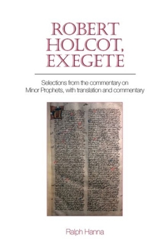 Hardcover Robert Holcot, Exegete: Selections from the Commentary on Minor Prophets, with Translation and Commentary Book