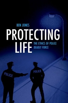 Hardcover Protecting Life: The Ethics of Police Deadly Force Book
