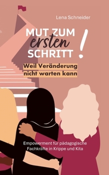 Mut zum ersten Schritt: Weil Veränderung nicht warten kann. Empowerment für pädagogische Fachkräfte in Krippe und Kita (German Edition)