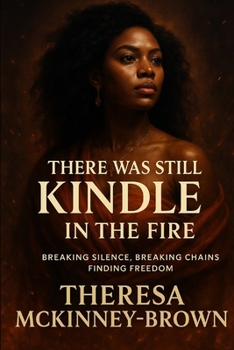 Paperback There was Still Kindle in the Fire: Breaking Silence, Breaking Chains, Finding Freedom Book