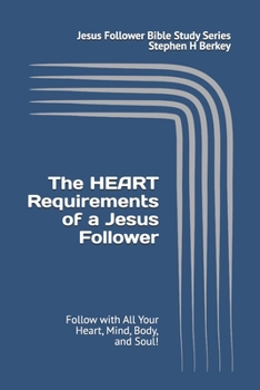 Paperback The HEART Requirements of a Jesus Follower: Follow with All Your Heart, Mind, Body, and Soul! Book