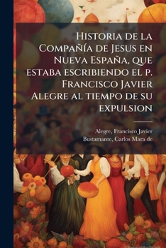 Paperback Historia de la CompañÃ-a de Jesus en Nueva España, que estaba escribiendo el p. Francisco Javier Alegre al tiempo de su expulsion [Spanish] Book