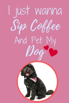 I Just Wanna Sip Coffee And Pet My Dog - Notebook Black Spoodle Cockapoo Dog: signed Notebook/Journal Book to Write in, (6” x 9”), 120 Pages