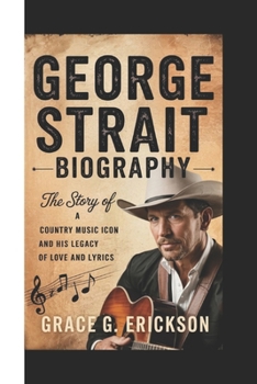 Paperback George Strait Biography: The Story Of A Country Music Icon And His Legacy Of Love And Lyrics Book