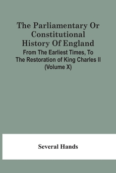 Paperback The Parliamentary Or Constitutional History Of England, From The Earliest Times, To The Restoration Of King Charles Ii (Volume X) Book